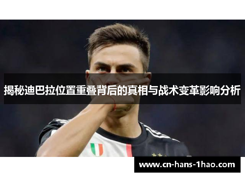 揭秘迪巴拉位置重叠背后的真相与战术变革影响分析 揭秘迪巴拉位置重叠背后的真相与战术变革影响分析