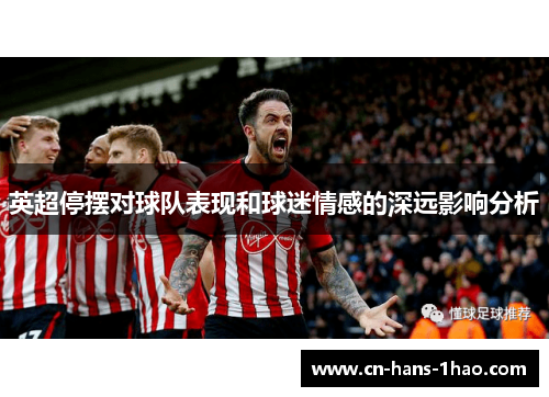 英超停摆对球队表现和球迷情感的深远影响分析 英超停摆对球队表现和球迷情感的深远影响分析