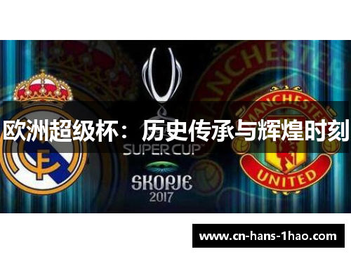 欧洲超级杯:历史传承与辉煌时刻 欧洲超级杯:历史传承与辉煌时刻