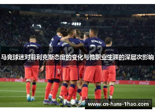 马竞球迷对菲利克斯态度的变化与他职业生涯的深层次影响 马竞球迷对菲利克斯态度的变化与他职业生涯的深层次影响